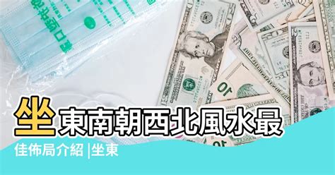 坐東南朝西北優點|坐東南朝西北房子好嗎？